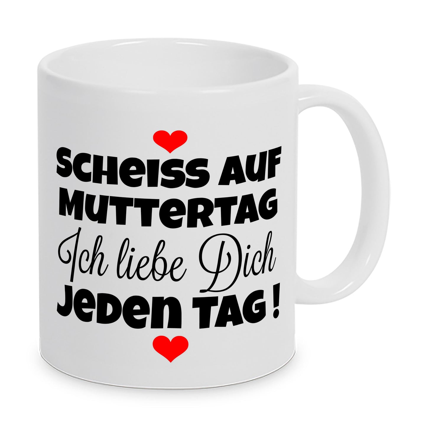 Scheiß auf Muttertag, ich liebe Dich jeden Tag - Tasse - Kaffeebecher - Geschenk (Schwarz)