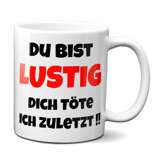 Du bist lustig, Dich töte ich zuletzt - Tasse