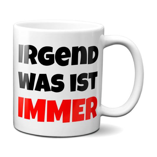 Irgendwas ist immer... - Tasse