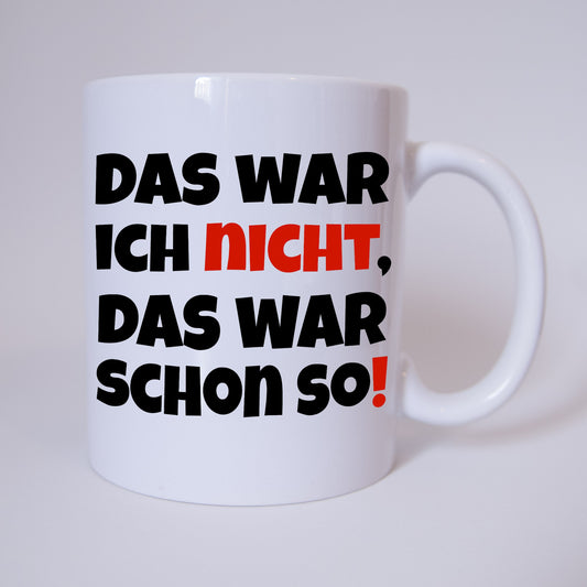 Das war ich nicht. Das war schon so ! - Tasse