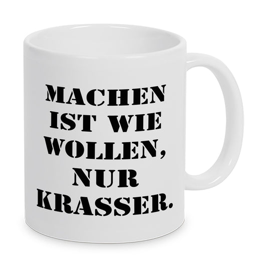 Machen ist wie wollen, nur krasser. - Tasse