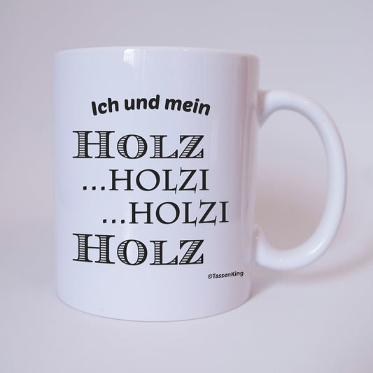 Ich und mein Holz, Holzi, Holzi, Holz - Tasse - Kaffeebecher - Geschenk