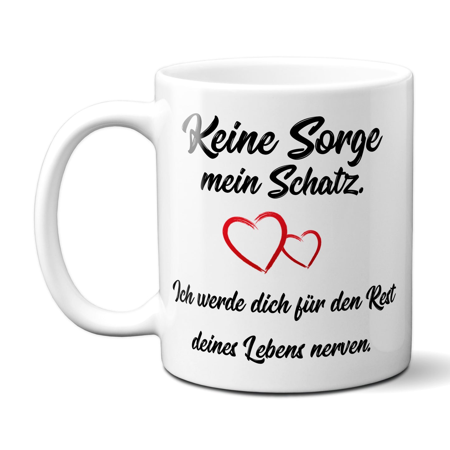 Keine Sorge mein Schatz, ich werde dich für den Rest deines Lebens...