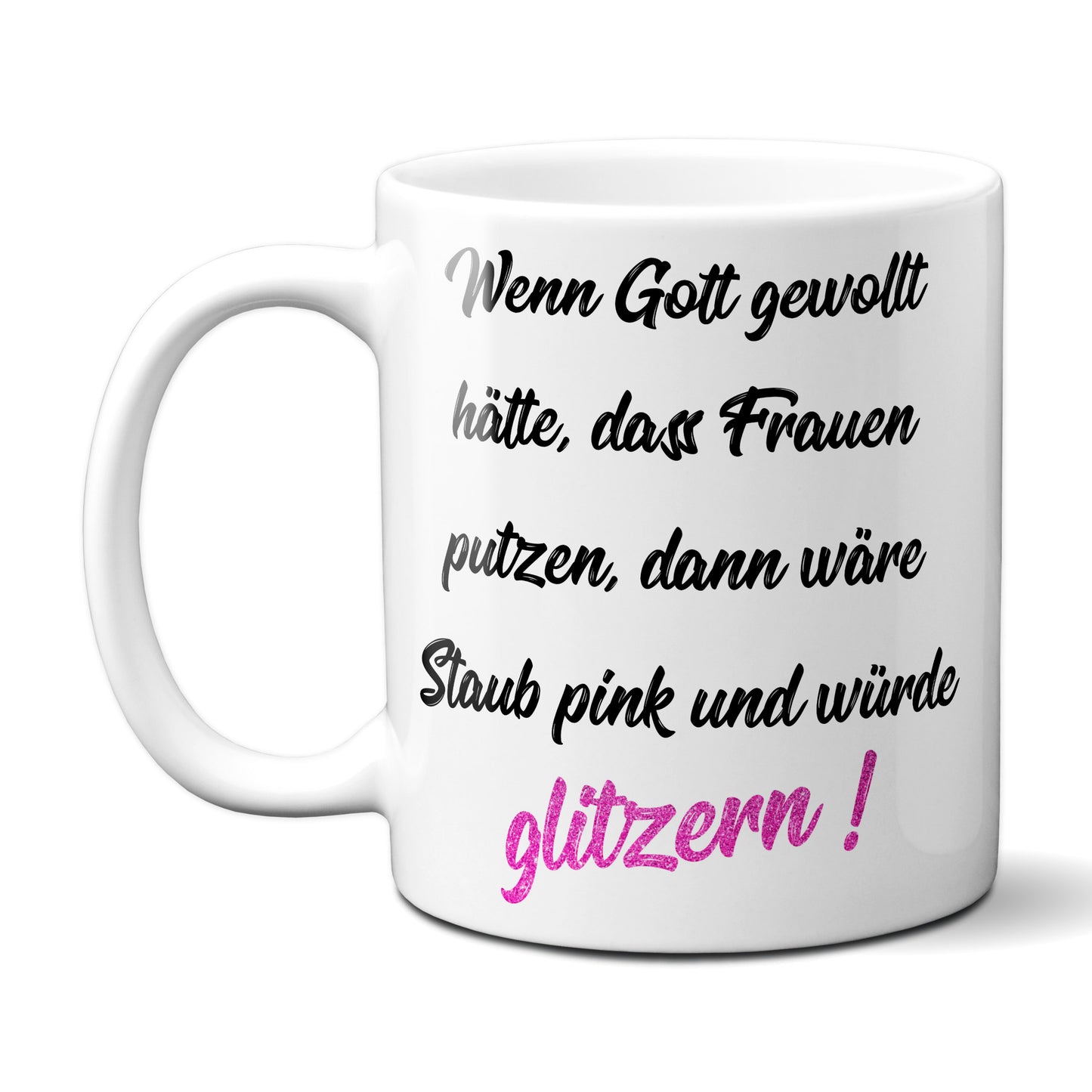 Wenn Gott gewollt hätte, dass Frauen putzen, dann wäre Staub pink und würde glitzern ! - Tasse Kaffeebecher Geschenk