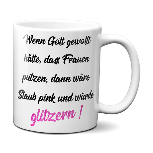 Wenn Gott gewollt hätte, dass Frauen putzen, dann wäre Staub pink und würde glitzern ! - Tasse Kaffeebecher Geschenk