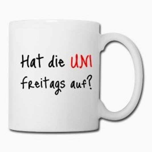 Hat die Uni freitags auf ? - Tasse mit Spruch - bedruckte Tasse